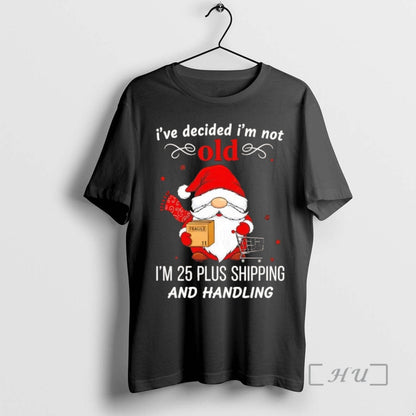 Officials Gnome Ive Decided Im Not Old Im 25 Plus Shipping And