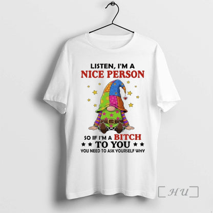 Officials Gnome Listen Im Nice Person So If Im Bitch To You You Shirt