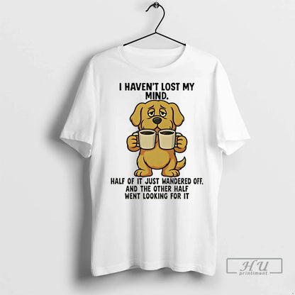 Officials Golden Retriever I Havent Lost My Mind Half It Just