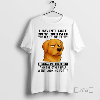 Officials Golden Retriever I Havent Lost My Mind Half It Just