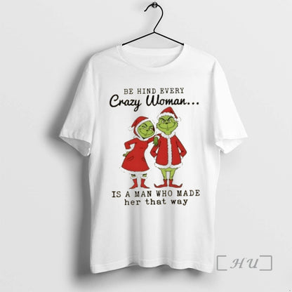Officials Grinch Be Hind Every Crazy Is Who Made Her That Way TShirt
