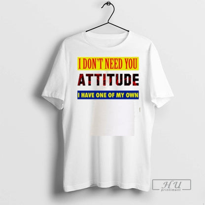 Officials I Dont Need You Attitude I Have One My Own Shirti Dont Need