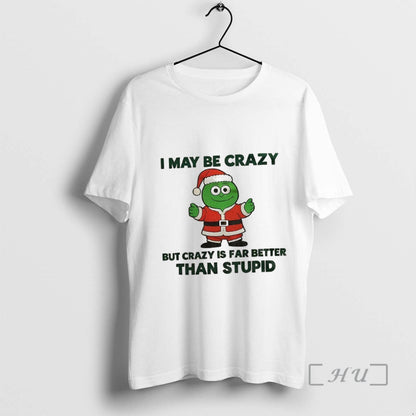Officials I May Be Crazy But Crazy Is Far Better Than Stupid Premium