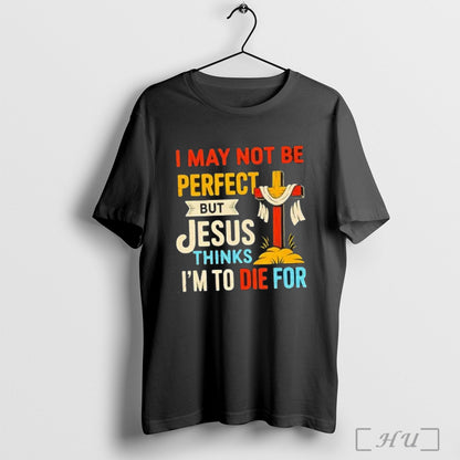 Officials I May Not Be But Jesus Thinks Im To Die Hoodie Trendy Look