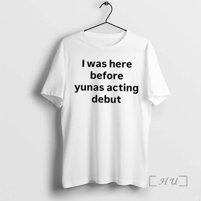Officials I Was Here Before Yunas Acting Debut TShirt Modern Gift