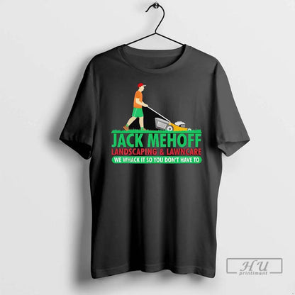 Officials Jack Mehoff Landscaping And Lawncare We Whach It So You