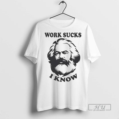 Officials Karl Marx Work Sucks I Know T Shirts Hoodie Stylish Design