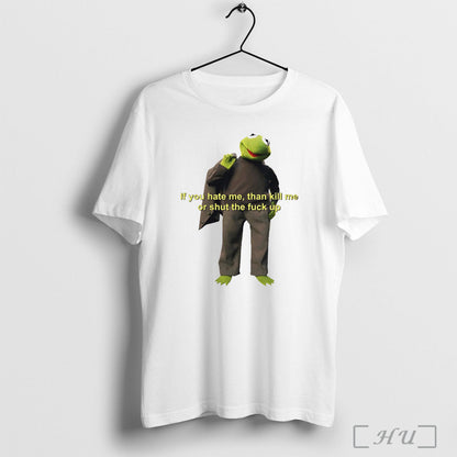 Officials Kermit Frog If You Hate Me Than Kill Me Or Shut Fuck