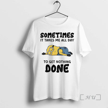 Officials Minion Sometimes It Takes Me All Day To Get Nothing Done