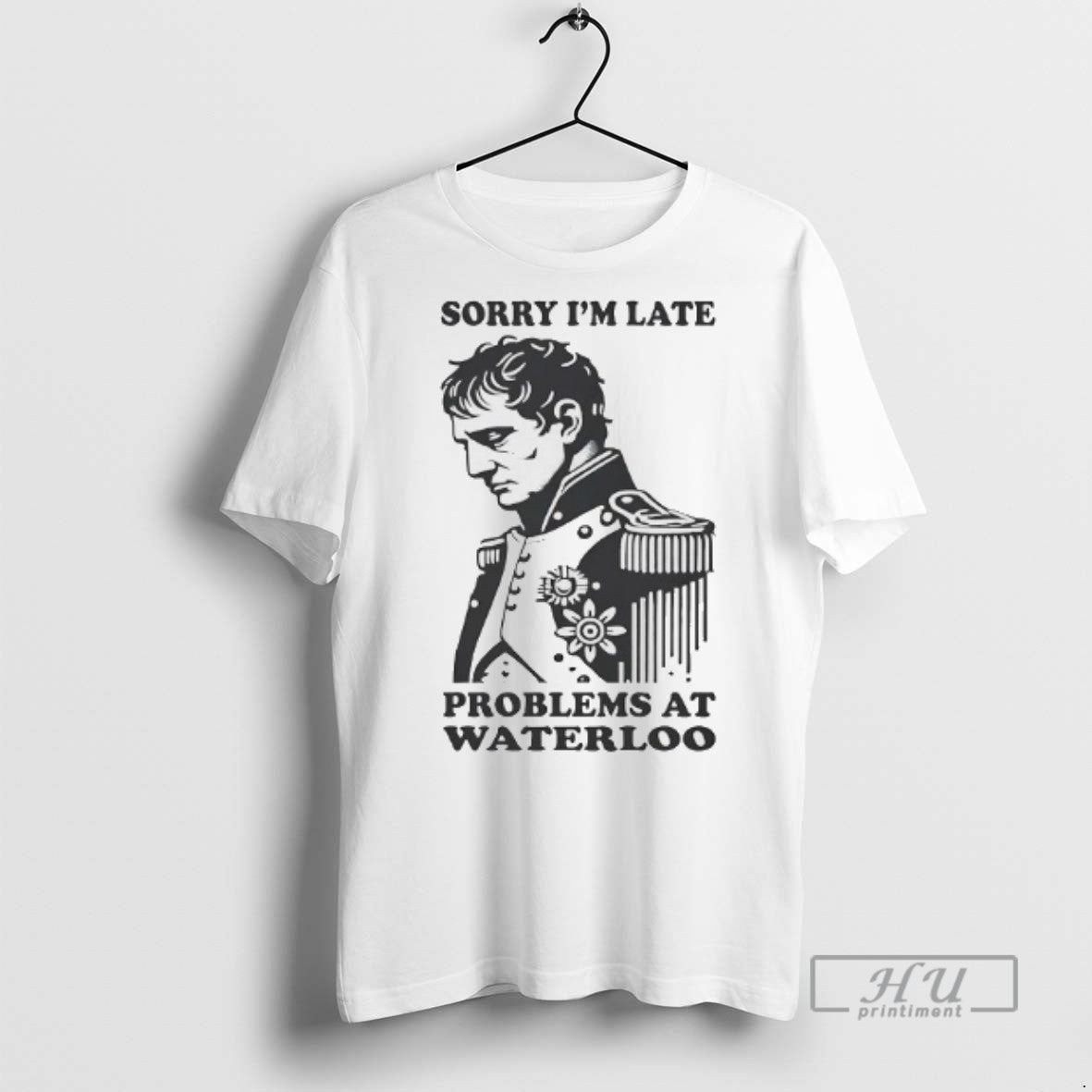 Officials Napoleon Sorry Im Late Problems Waterloo T Shirts Tee