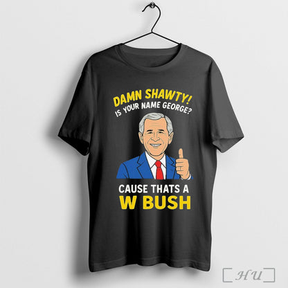 Officials Damn Shorty Is Your Name George Cause Thats W Bush Thumb