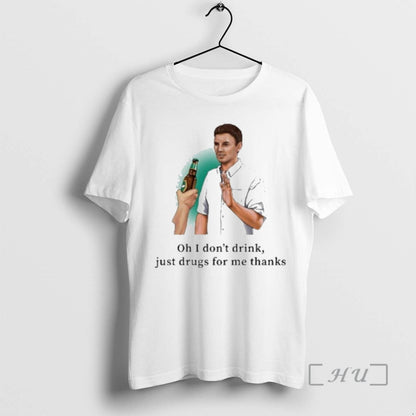 Officials Oh I Dont Drink Just Drugs Me Thanks Shirt Elegant Style