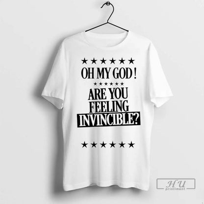 Officials Oh My God Are You Feeling Invincible T Shirts Sweatshirt