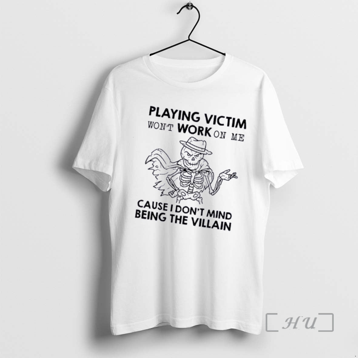 Playing Victim Wont Work Me Cause I Dont Mind Being Villain Skeleton