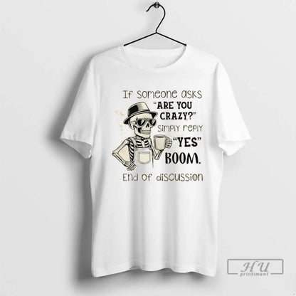 Officials Skeleton If Someone Asks Are You Crazy Simply Reply Yes