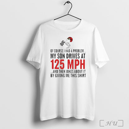 Officials Snoopy Course I Had Problem My Son Drives 125 Mph And Shirt