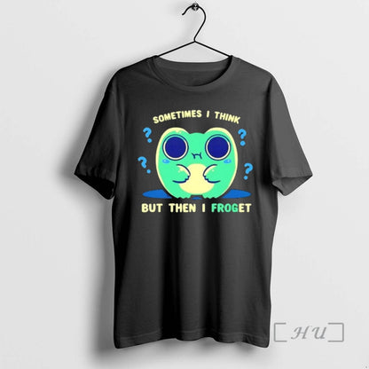 Sometimes I Think But Then I Froget TShirt Modern Gift