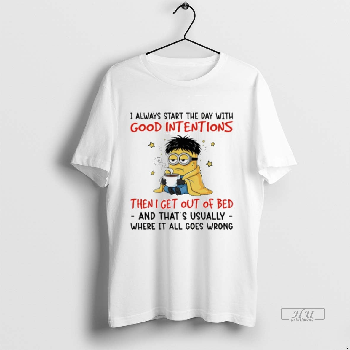 Officials Trending Minion I Always Start Day Good Intentions Then I
