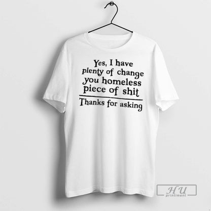 Officials Trending Yes I Have Plenty Change You Homeless Piece Shit