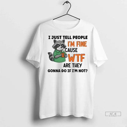 Officials Trendy Raccoon I Just Tell People Im Fine Cause Wtf Are