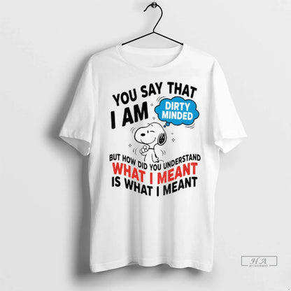 Officials Trendy Snoopy You Say That I Am Dirty Minded But How Did