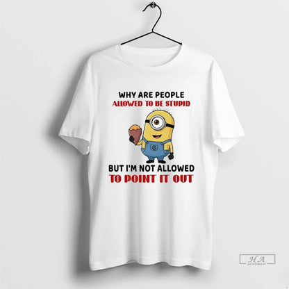 Officials Trendy Stuart Minion Why Are People Allowed To Be Stupid Im