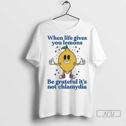 Officials When Life Gives You Lemons Be Grateful Its Not Chlamydia T