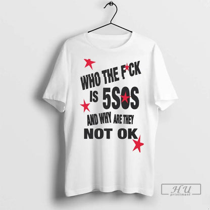 Officials Who Fck Is 5Sos And Why Are They Not Ok T Shirts TShirt