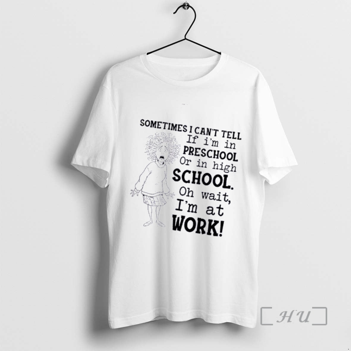 Sometimes I Cant Tell If Im Preschool Or High School Oh Wait Im Work