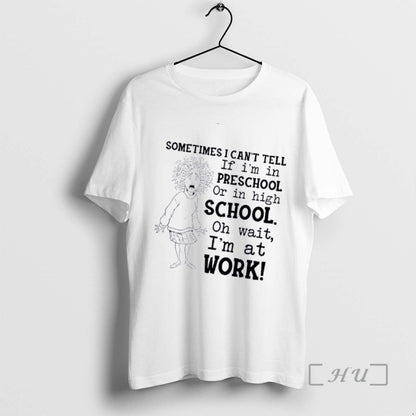 Sometimes I Cant Tell If Im Preschool Or High School Oh Wait Im Work