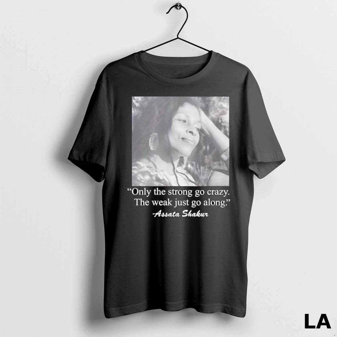 Original Assata Shakur Only Strong Go Crazy Weak Just Go Along Shirt