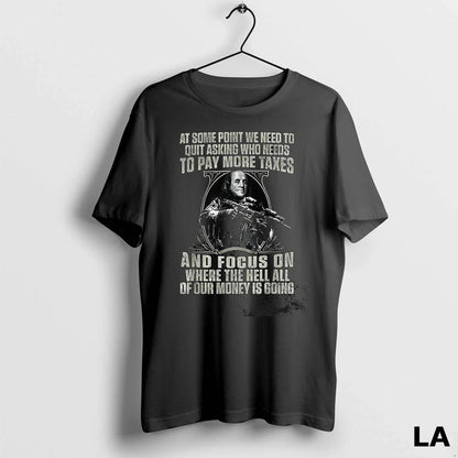 Original Some Point We Need To Quit Asking Who Needs To Pay Taxes Tee