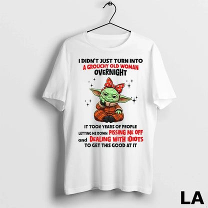 Original Yoda I Didnt Just Turn Into Grouchy Old Overnight It Took