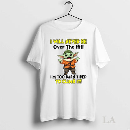Original Yoda I Will Never Be Over Hill Im Too Darn Tired To Hoodie