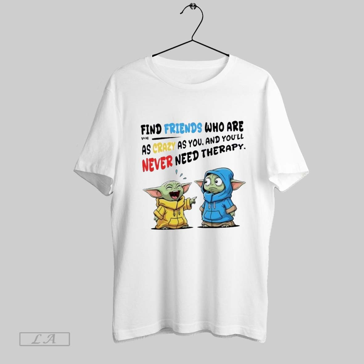 Original Yoda Find Friends Who Are As Crazy As You And Youll Never