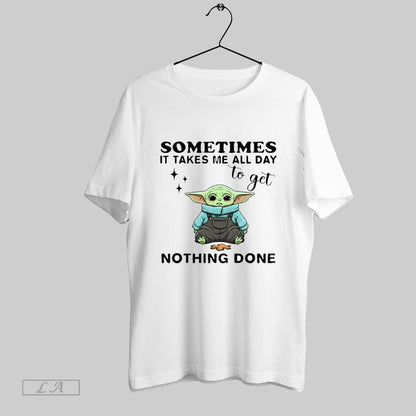 Original Yoda Sometimes It Takes Me All Day To Get Nothing Done