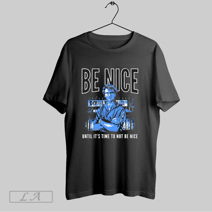 Original Be Nice Double Nice Until Its Time To Not Be Nice TShirt