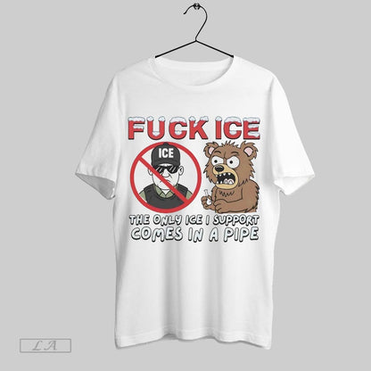 Original Bear Fuck Ice Only Ice I Support Comes Pipe Tee Unique