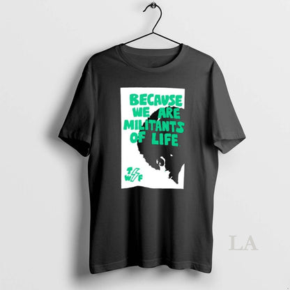 Original Because We Are Militants Life Tee Modern Merch