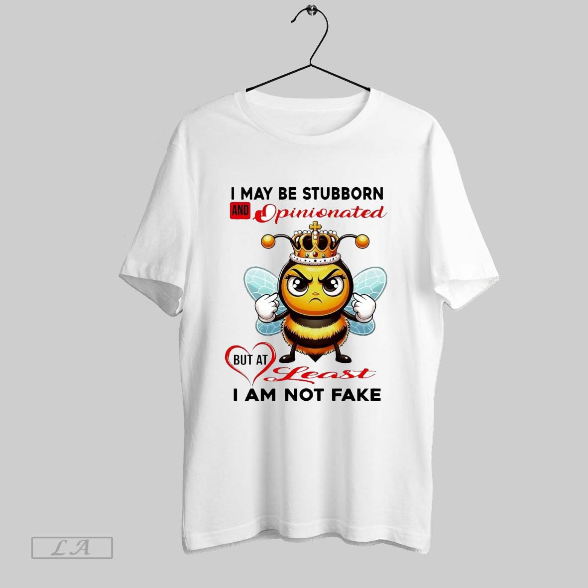 Original Bee I May Be Stubborn And Opinionated But Least I Am Not