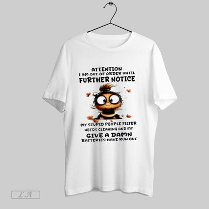 Original Bee Attention I Am Out Order Until Further Notice My Stupid