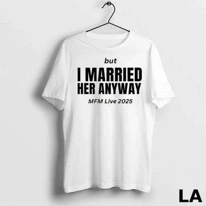 Original But I Married Her Anyway Mfm Live 2025 Hoodie Classic Style