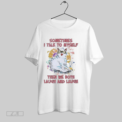 Original Cat Sometimes I Talk To Myself Then We Both Laugh And Laugh