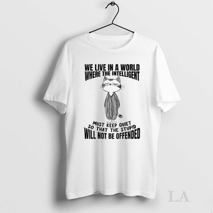 Original Cat We Live World Where Intelligent Must Keep Quiet So Shirt