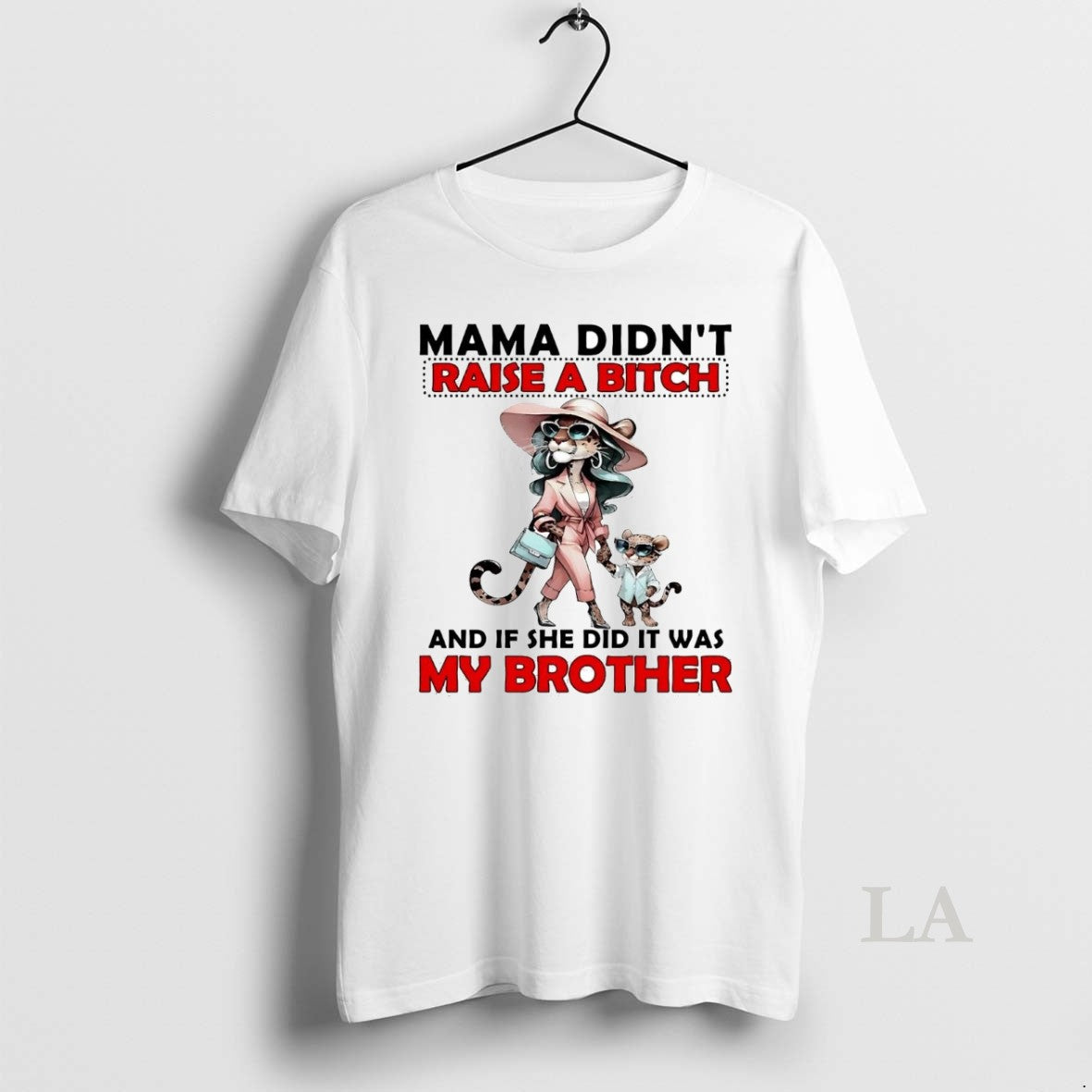 Original Cheetah Mama Didnt Raise Bitch And If She Did It Was My