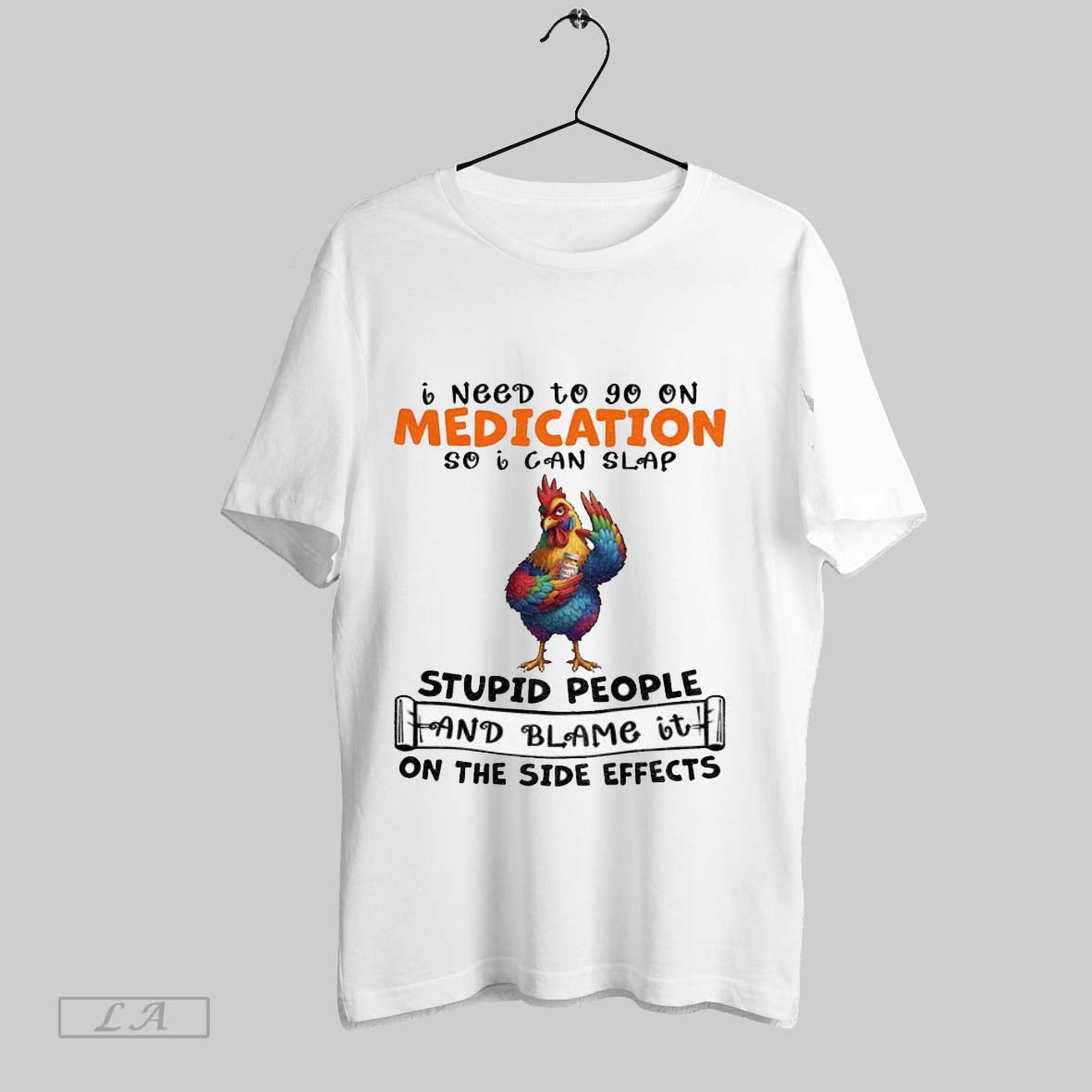 Original Chicken I Need To Go Medication So I Can Slap Stupid People