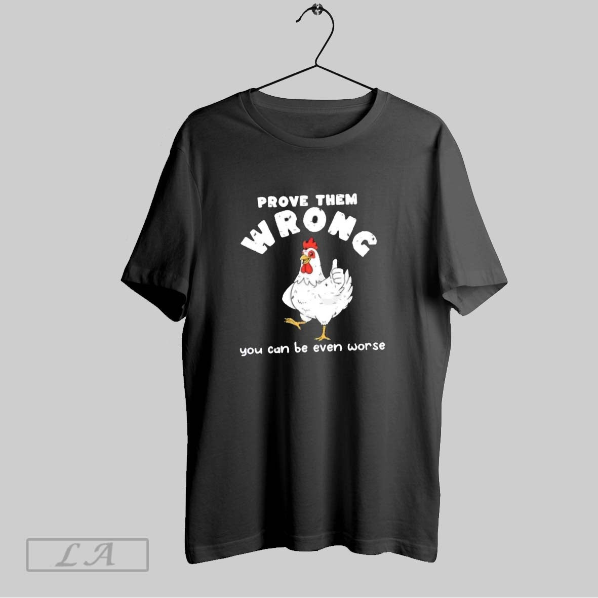 Original Chicken Prove Them Wrong You Can Be Even Worse TShirt