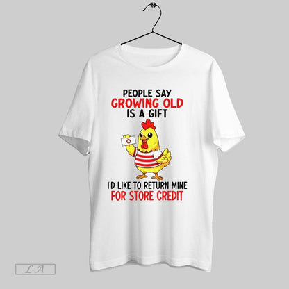 Original Chicken People Say Growing Old Is Id Like To Return Mine