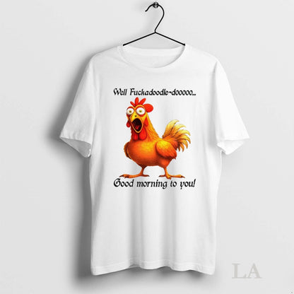 Original Chicken Well Fuckadoodle Dooooo Good Morning To You Tee