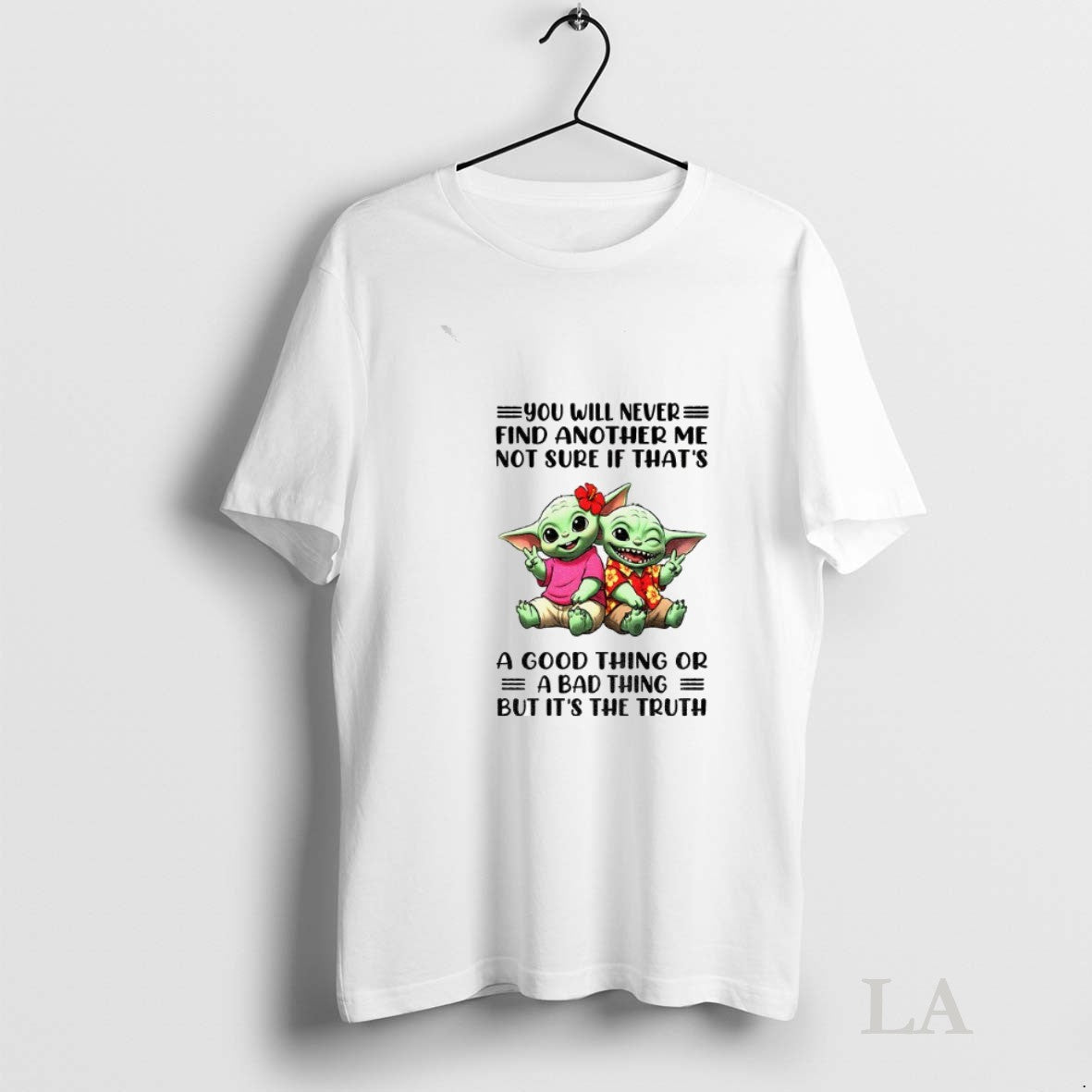Original Yoda You Will Never Find Another Me Not Sure If Thats TShirt